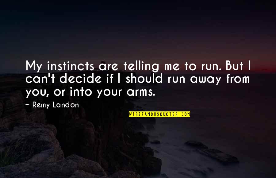 Can't Decide Quotes By Remy Landon: My instincts are telling me to run. But