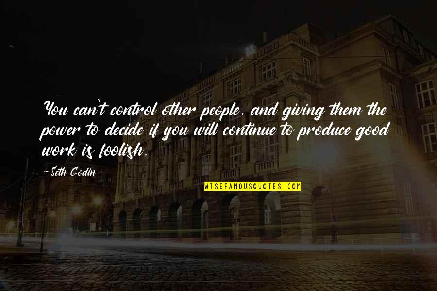 Can't Decide Quotes By Seth Godin: You can't control other people, and giving them