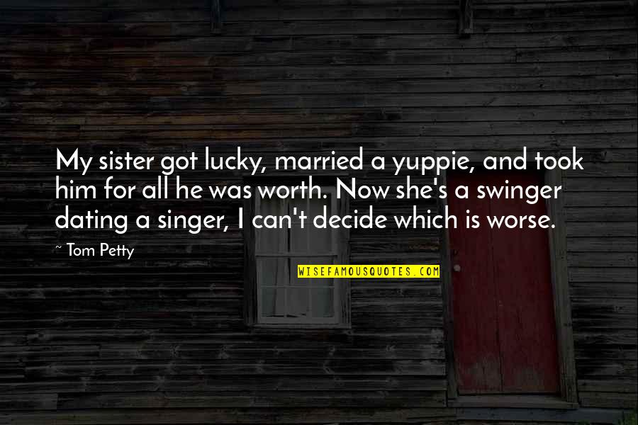 Can't Decide Quotes By Tom Petty: My sister got lucky, married a yuppie, and