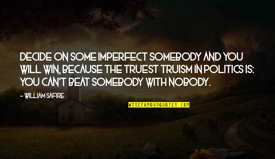 Can't Decide Quotes By William Safire: Decide on some imperfect Somebody and you will