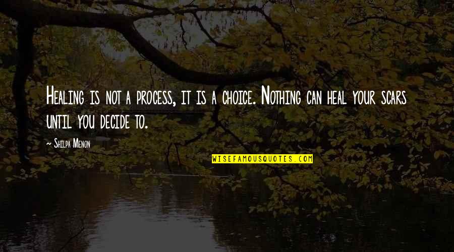 Can't Decide Quotes Quotes By Shilpa Menon: Healing is not a process, it is a