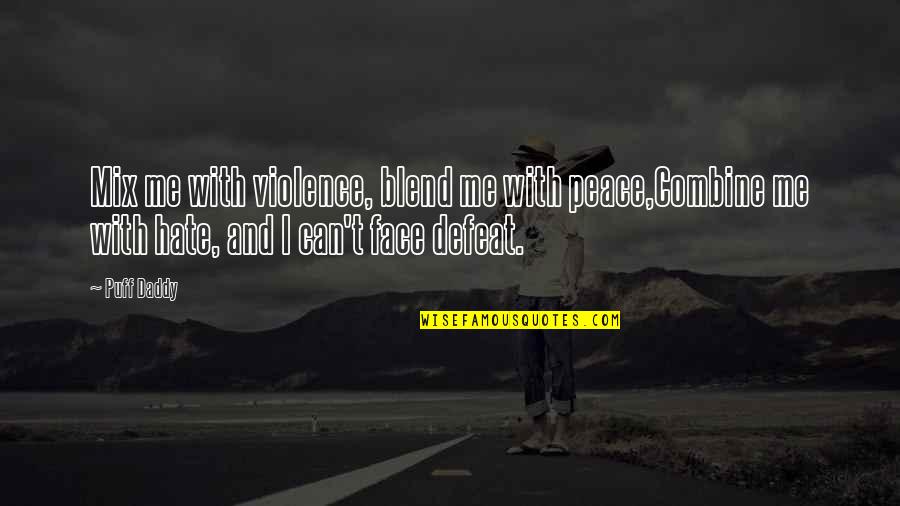 Can't Defeat Me Quotes By Puff Daddy: Mix me with violence, blend me with peace,Combine