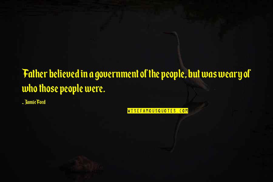 Can't Deny Love Quotes By Jamie Ford: Father believed in a government of the people,