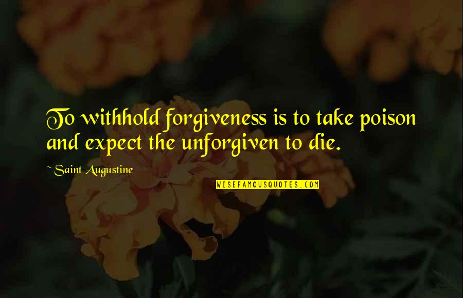 Can't Deny Love Quotes By Saint Augustine: To withhold forgiveness is to take poison and