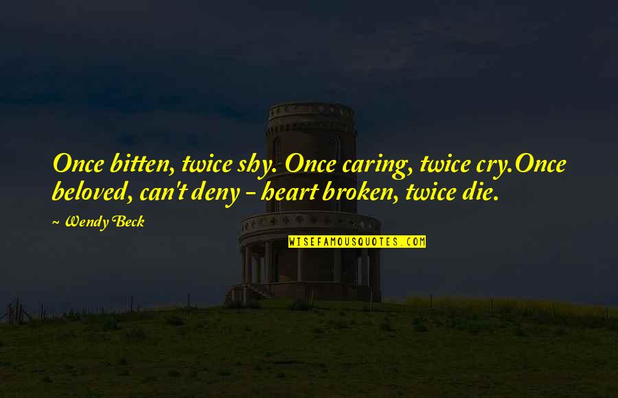 Can't Deny Love Quotes By Wendy Beck: Once bitten, twice shy. Once caring, twice cry.Once