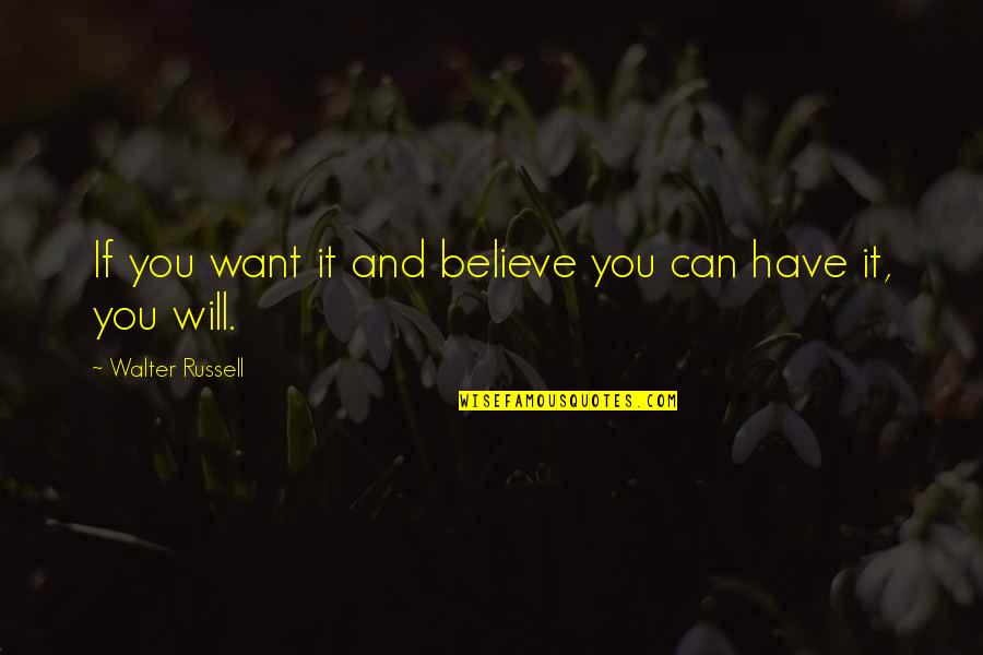 Can't Depend On Anyone But Yourself Quotes By Walter Russell: If you want it and believe you can