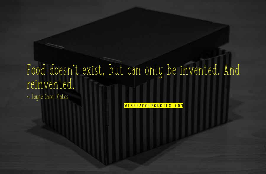 Cant Describe Feelings Quotes By Joyce Carol Oates: Food doesn't exist, but can only be invented. Cant Describe Feelings Quotes By Joyce Carol Oates: Food doesn't exist, but can only be invented.