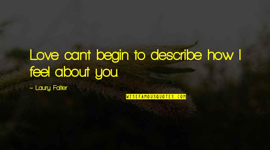 Can't Describe Love Quotes By Laury Falter: Love can't begin to describe how I feel