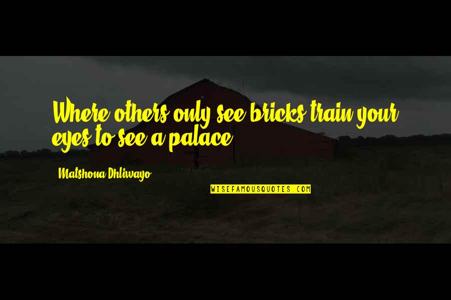 Can't Describe Love Quotes By Matshona Dhliwayo: Where others only see bricks,train your eyes to