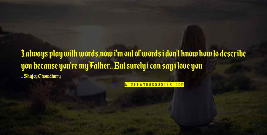 Can't Describe Love Quotes By Shujoy Chowdhury: I always play with words,now i'm out of