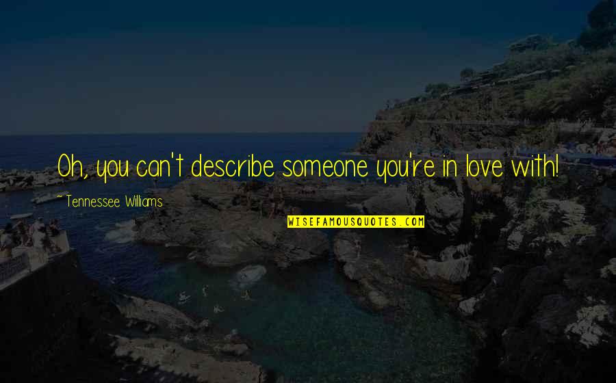 Can't Describe Love Quotes By Tennessee Williams: Oh, you can't describe someone you're in love