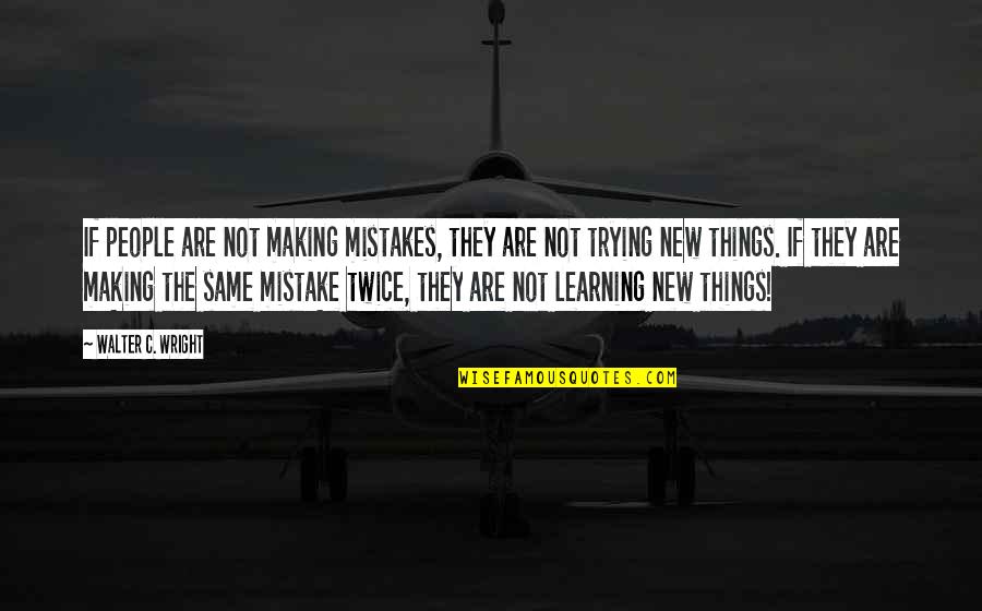 Can't Describe My Feelings Quotes By Walter C. Wright: If people are not making mistakes, they are Can't Describe My Feelings Quotes By Walter C. Wright: If people are not making mistakes, they are
