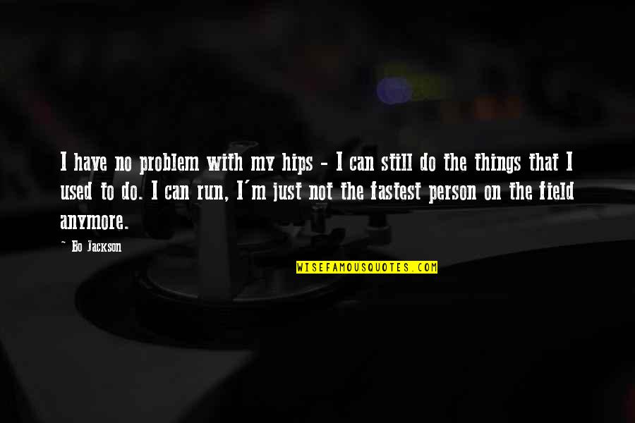 Can't Do Anymore Quotes By Bo Jackson: I have no problem with my hips - Can't Do Anymore Quotes By Bo Jackson: I have no problem with my hips -