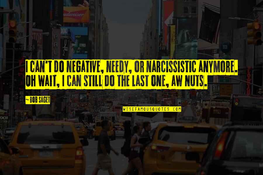 Can't Do Anymore Quotes By Bob Saget: I can't do negative, needy, or narcissistic anymore.