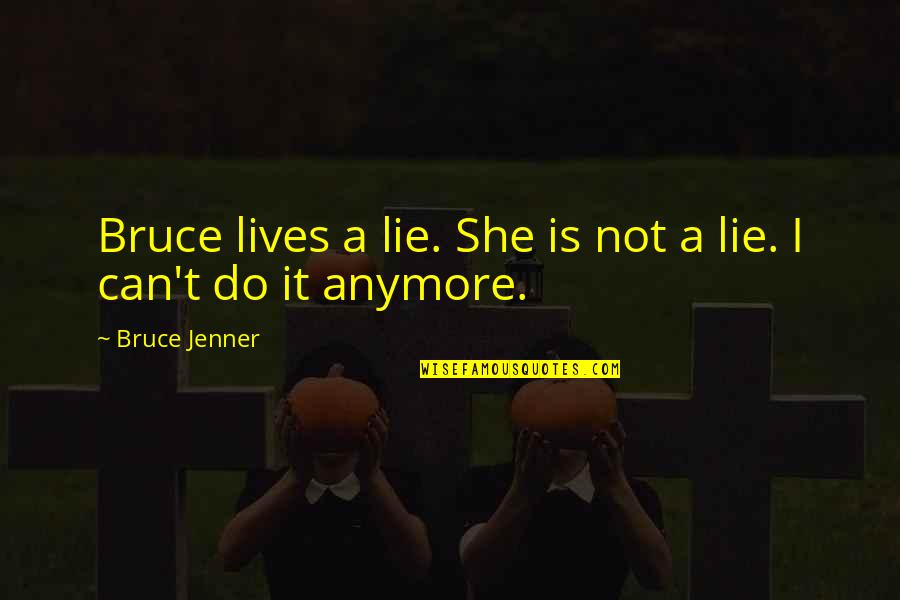 Can't Do Anymore Quotes By Bruce Jenner: Bruce lives a lie. She is not a