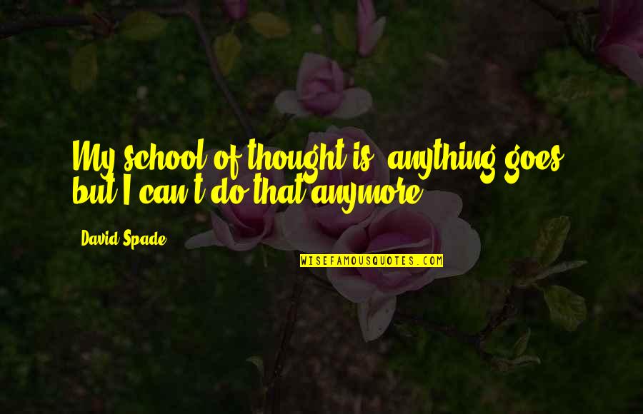 Can't Do Anymore Quotes By David Spade: My school of thought is, anything goes, but