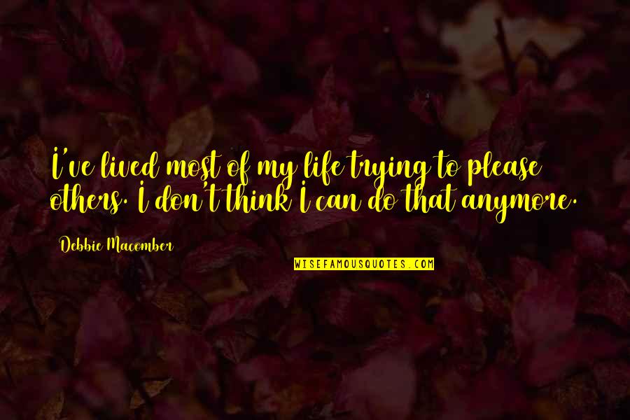 Can't Do Anymore Quotes By Debbie Macomber: I've lived most of my life trying to