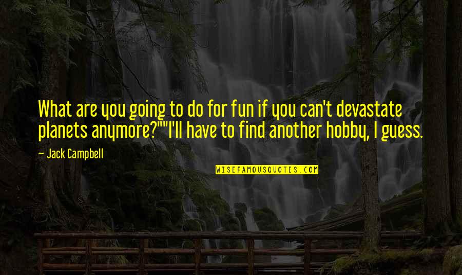 Can't Do Anymore Quotes By Jack Campbell: What are you going to do for fun