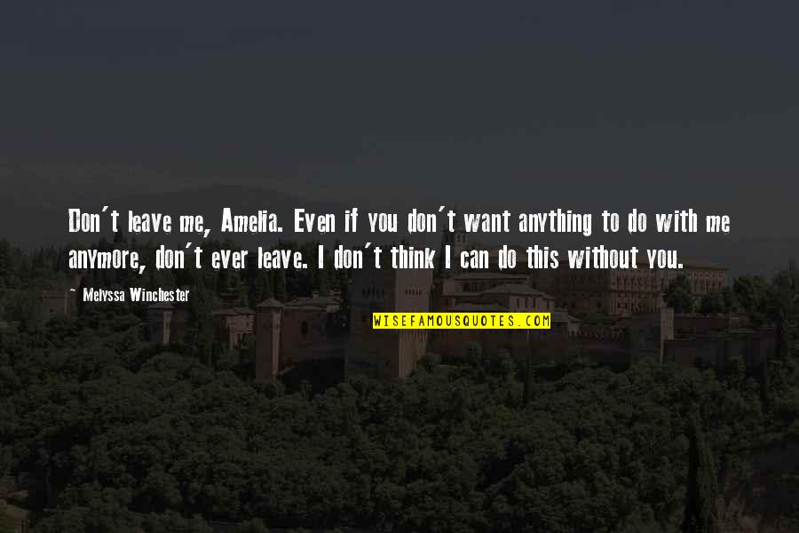 Can't Do Anymore Quotes By Melyssa Winchester: Don't leave me, Amelia. Even if you don't