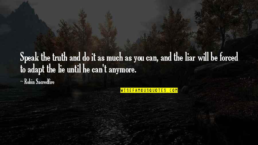 Can't Do Anymore Quotes By Robin Sacredfire: Speak the truth and do it as much