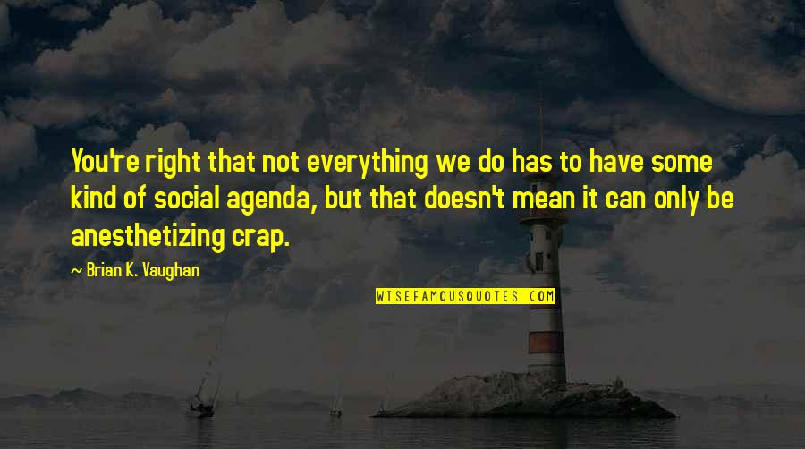 Can't Do Everything Quotes By Brian K. Vaughan: You're right that not everything we do has