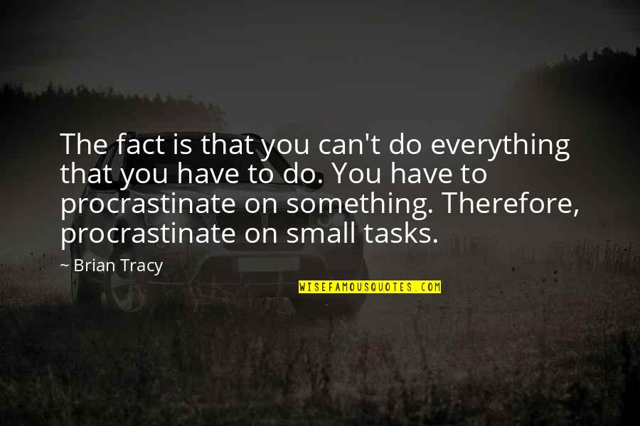 Can't Do Everything Quotes By Brian Tracy: The fact is that you can't do everything