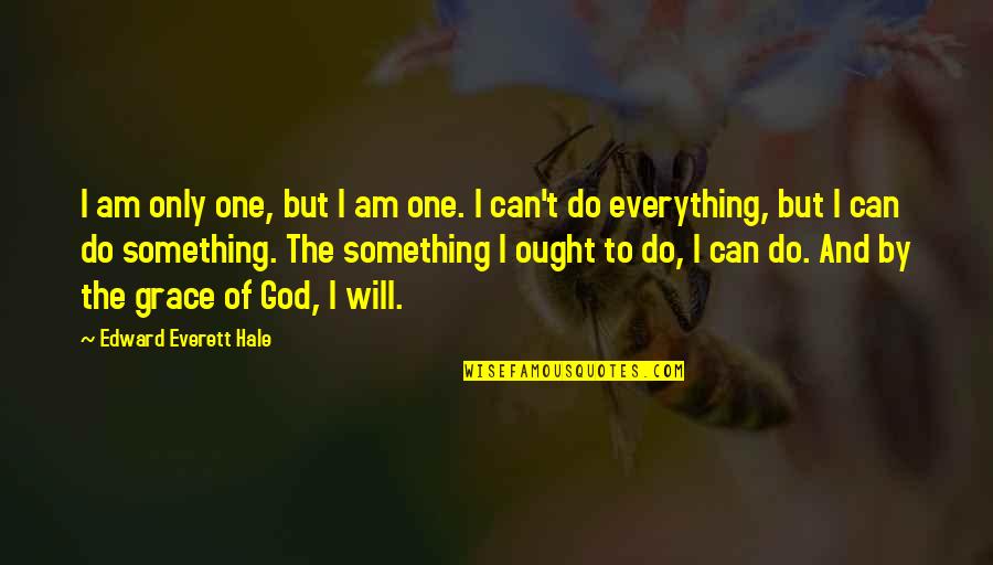 Can't Do Everything Quotes By Edward Everett Hale: I am only one, but I am one.