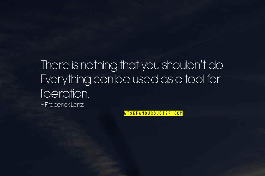 Can't Do Everything Quotes By Frederick Lenz: There is nothing that you shouldn't do. Everything