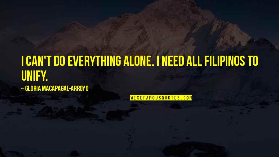 Can't Do Everything Quotes By Gloria Macapagal-Arroyo: I can't do everything alone. I need all