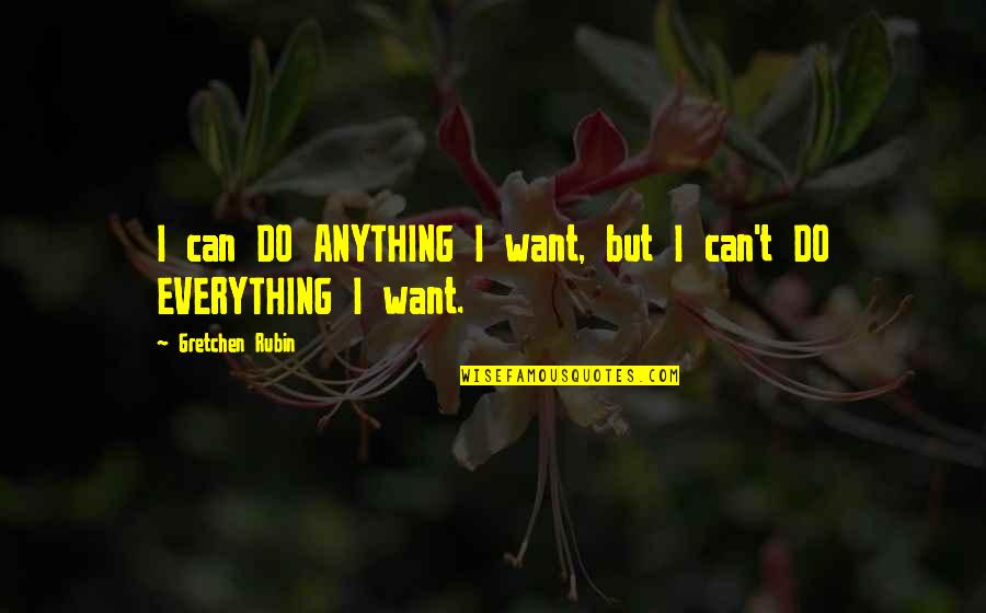 Can't Do Everything Quotes By Gretchen Rubin: I can DO ANYTHING I want, but I