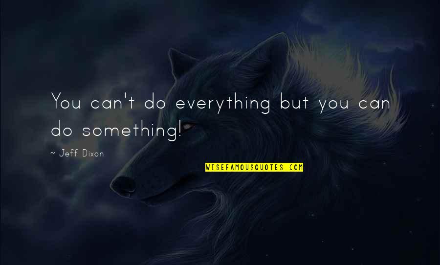 Can't Do Everything Quotes By Jeff Dixon: You can't do everything but you can do