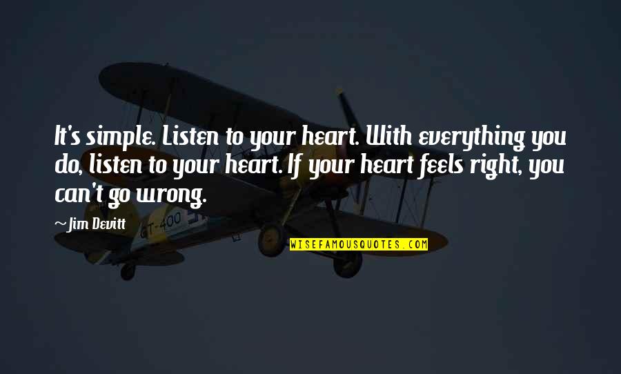 Can't Do Everything Quotes By Jim Devitt: It's simple. Listen to your heart. With everything