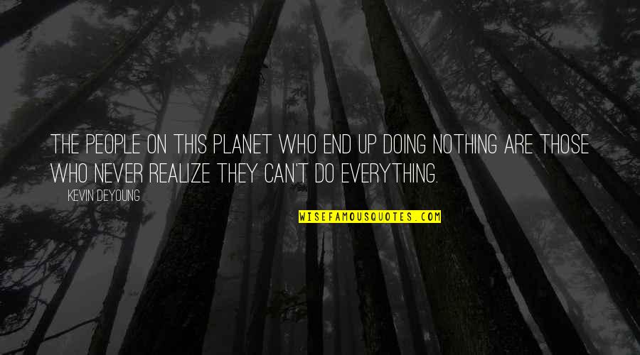 Can't Do Everything Quotes By Kevin DeYoung: The people on this planet who end up