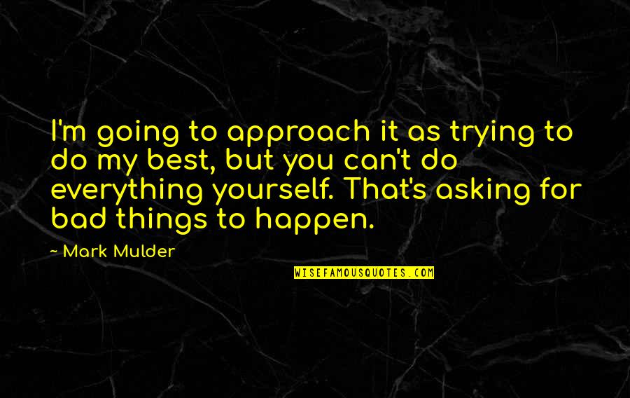 Can't Do Everything Quotes By Mark Mulder: I'm going to approach it as trying to