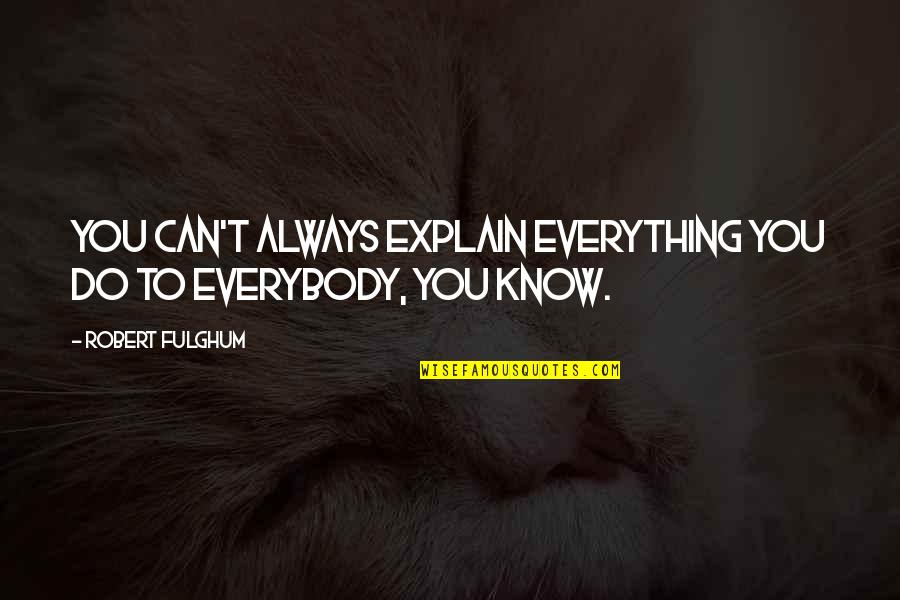 Can't Do Everything Quotes By Robert Fulghum: You can't always explain everything you do to