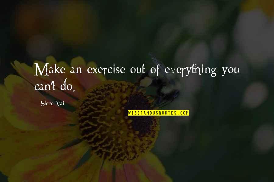 Can't Do Everything Quotes By Steve Vai: Make an exercise out of everything you can't