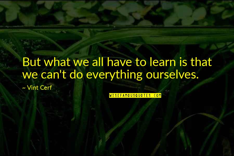 Can't Do Everything Quotes By Vint Cerf: But what we all have to learn is