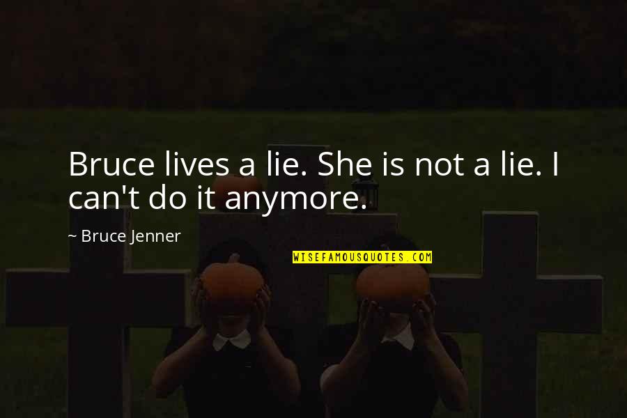 Can't Do It Anymore Quotes By Bruce Jenner: Bruce lives a lie. She is not a