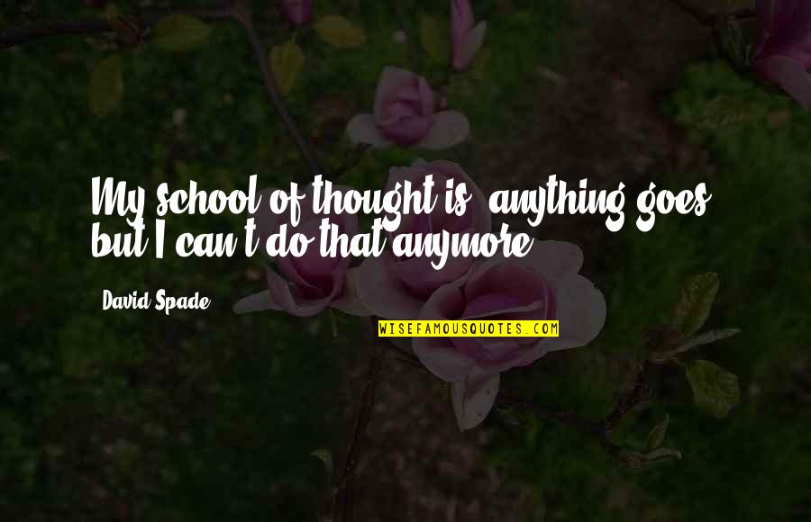 Can't Do It Anymore Quotes By David Spade: My school of thought is, anything goes, but