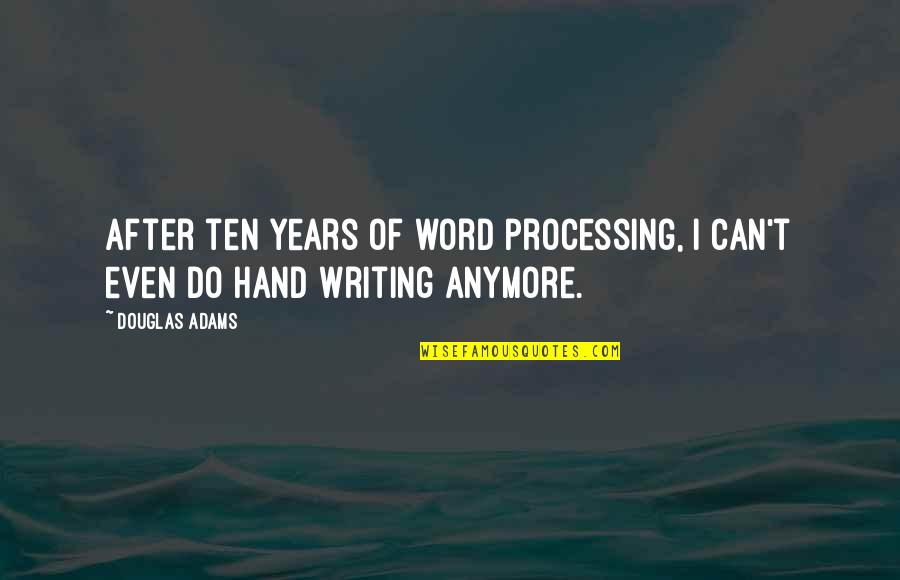 Can't Do It Anymore Quotes By Douglas Adams: After ten years of word processing, I can't