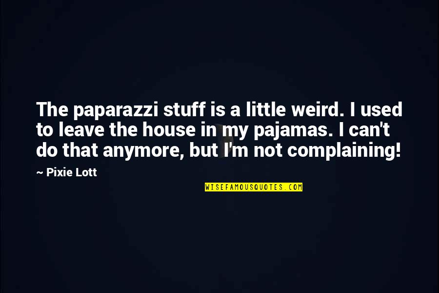 Can't Do It Anymore Quotes By Pixie Lott: The paparazzi stuff is a little weird. I