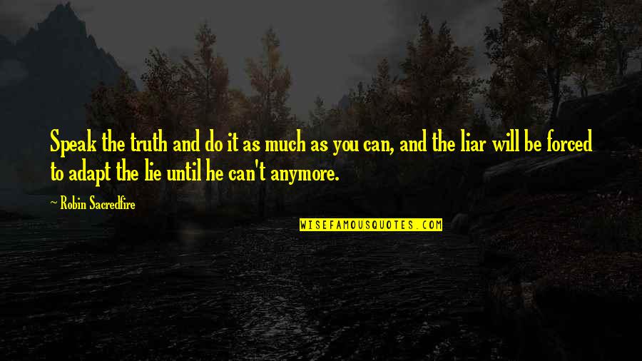 Can't Do It Anymore Quotes By Robin Sacredfire: Speak the truth and do it as much