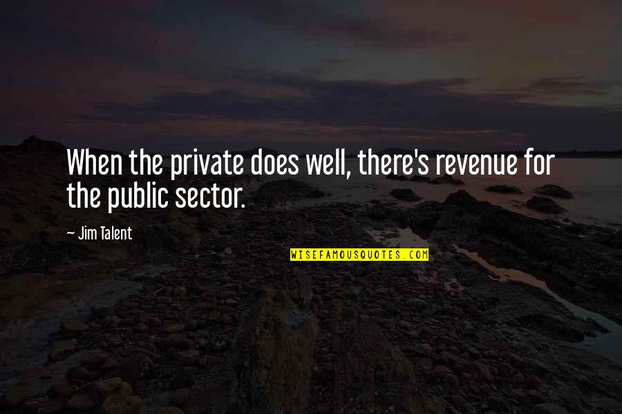 Cant Do Life Quotes By Jim Talent: When the private does well, there's revenue for