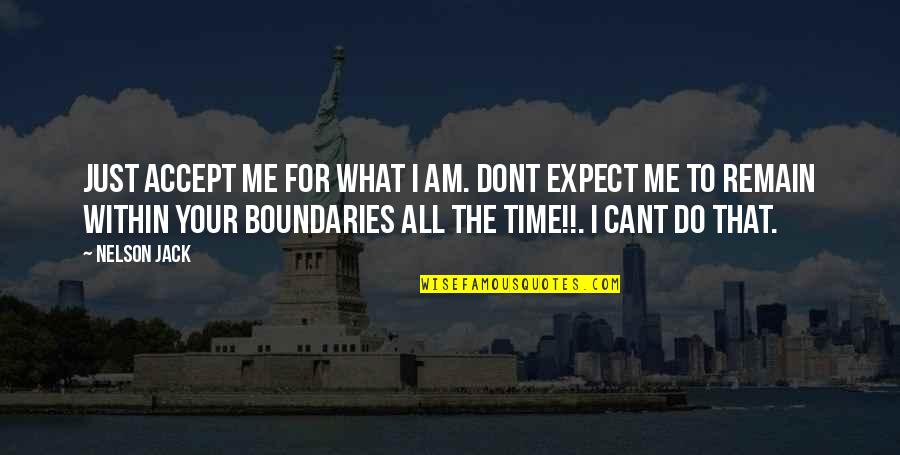 Cant Do Life Quotes By Nelson Jack: Just accept me for what I am. Dont Cant Do Life Quotes By Nelson Jack: Just accept me for what I am. Dont