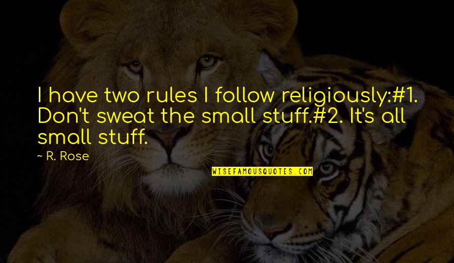 Cant Do Life Quotes By R. Rose: I have two rules I follow religiously:#1. Don't Cant Do Life Quotes By R. Rose: I have two rules I follow religiously:#1. Don't