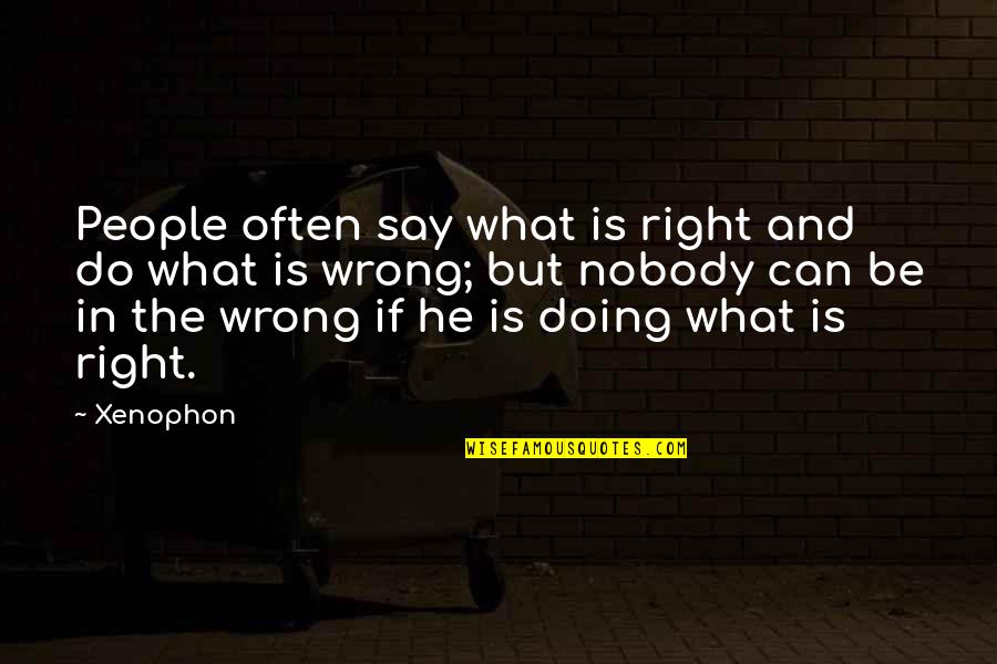 Can't Do Right For Doing Wrong Quotes By Xenophon: People often say what is right and do