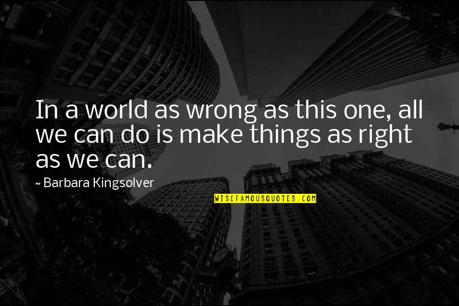 Can't Do Right For Wrong Quotes By Barbara Kingsolver: In a world as wrong as this one,