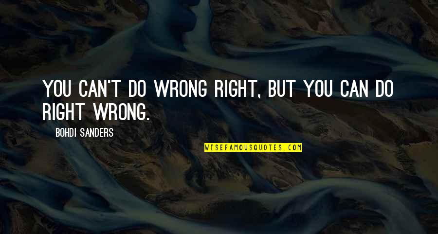 Can't Do Right For Wrong Quotes By Bohdi Sanders: You can't do wrong right, but you can