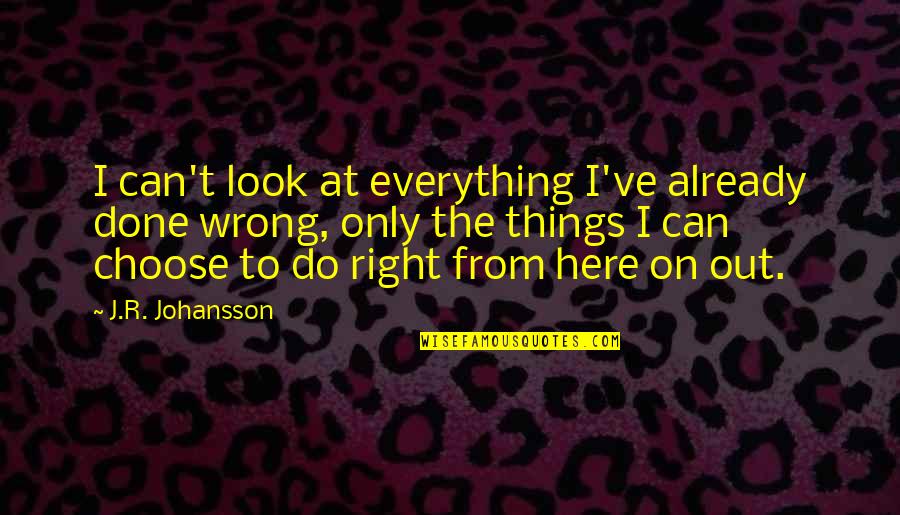 Can't Do Right For Wrong Quotes By J.R. Johansson: I can't look at everything I've already done