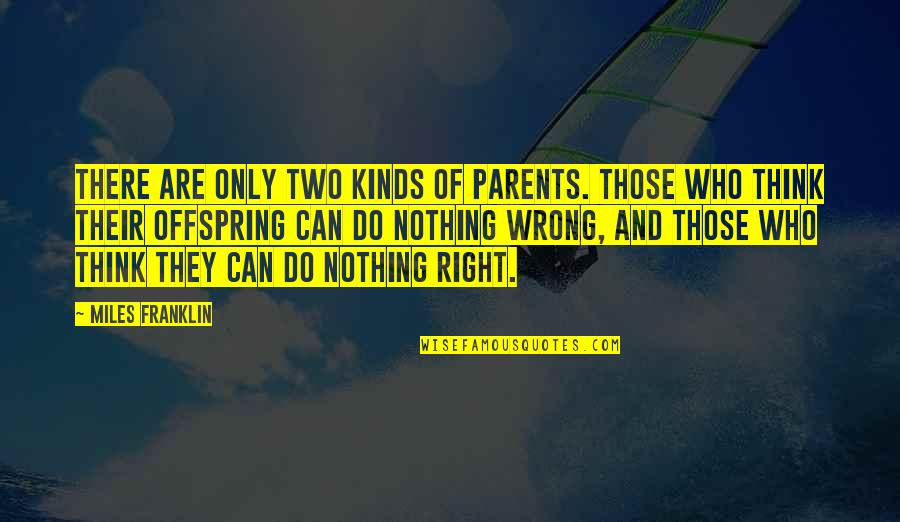 Can't Do Right For Wrong Quotes By Miles Franklin: There are only two kinds of parents. Those